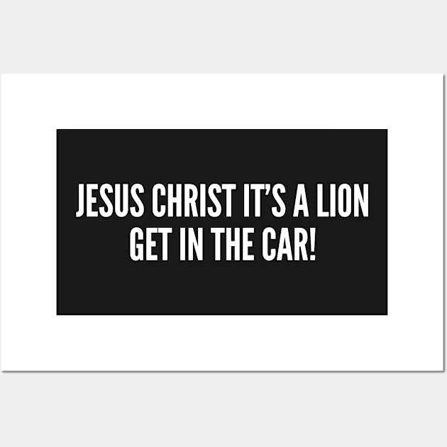 Meme - Jesus Christ It's A Lion Get In The Car - Funny Joke Statement Humor Slogan Wall Art by sillyslogans